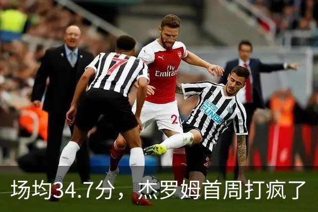 场均34.7分，杰罗姆首周打疯了